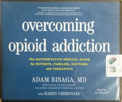 Overcoming Opioid Addiction - The Authoritative Medical Guide for Patients, Families, Doctors and Therapists written by Adam Bisaga MD with Karen Chernyaev performed by Liz Maxwell on CD (Unabridged)